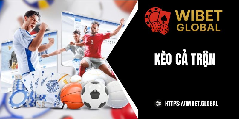 Kèo cả trận: Cá cược an toàn kiếm thưởng lớn cùng WIBET