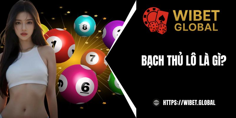 Bạch thủ lô là gì? Chọn cặp số đẹp duy nhất đặt cược hôm nay