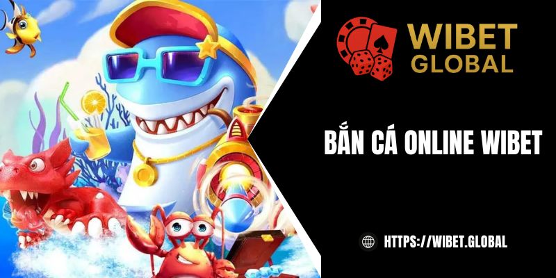 Bắn cá online tại WIBET – Săn cá dễ, rinh thưởng cực nhanh