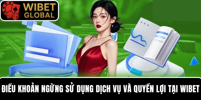 Điều khoản ngừng sử dụng dịch vụ và quyền lợi liên quan tại WIBET