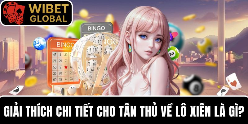 Giải thích chi tiết cho tân thủ về lô xiên là gì?