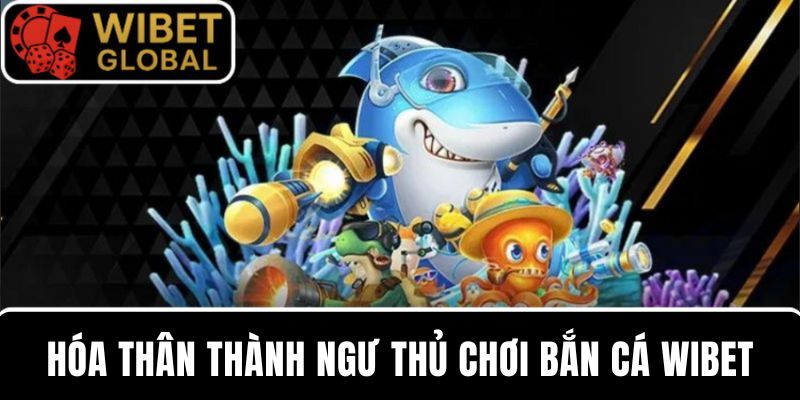 Hóa thân thành ngư thủ để tận hưởng cảm giác bắn cá hấp dẫn tại WIBET