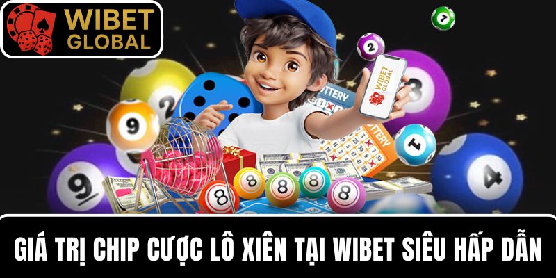 Khám phá giá trị chip cược lô xiên tại WIBET siêu hấp dẫn