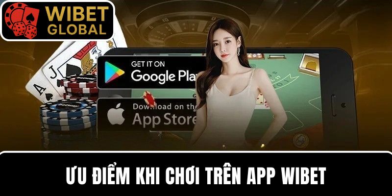Khám phá ưu thế vượt trội khi chơi trên app WIBET