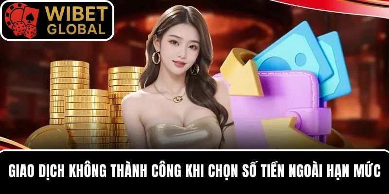 Không thể giao dịch nếu người chơi chọn số tiền nằm ngoài hạn mức quy định