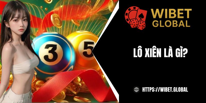 Lô xiên là gì? Chốt cược trúng lớn gấp 970 lần tại WIBET