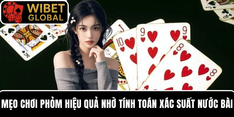 Mẹo chơi Phỏm hiệu quả nhờ tính toán xác suất nước bài để tối ưu chiến thuật