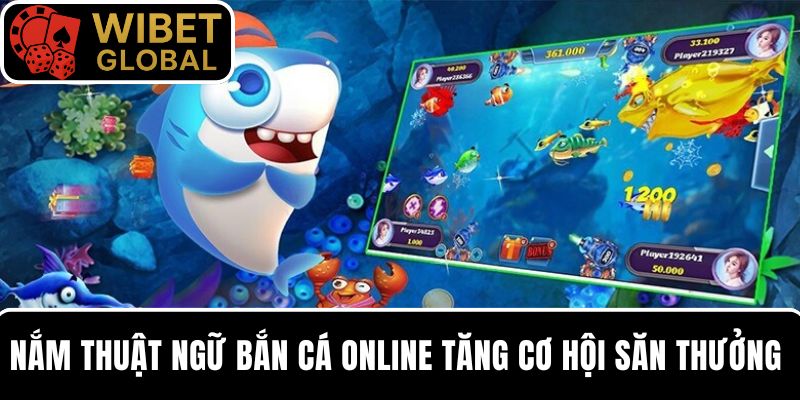 Nắm vững thuật ngữ bắn cá online, nâng cơ hội săn thưởng cực khủng
