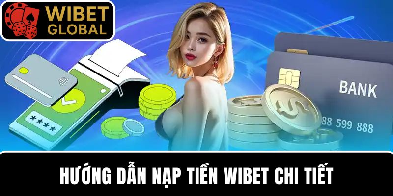 Nạp tiền tại WIBET theo hướng dẫn chi tiết