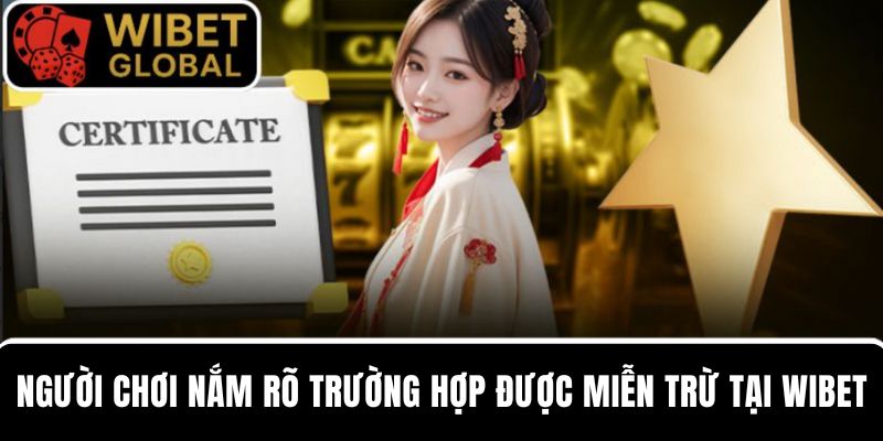 Người chơi nắm rõ trường hợp được miễn trừ trách nhiệm khi tham gia WIBET