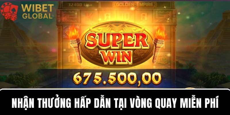 Nhận thưởng hấp dẫn tại vòng quay miễn phí