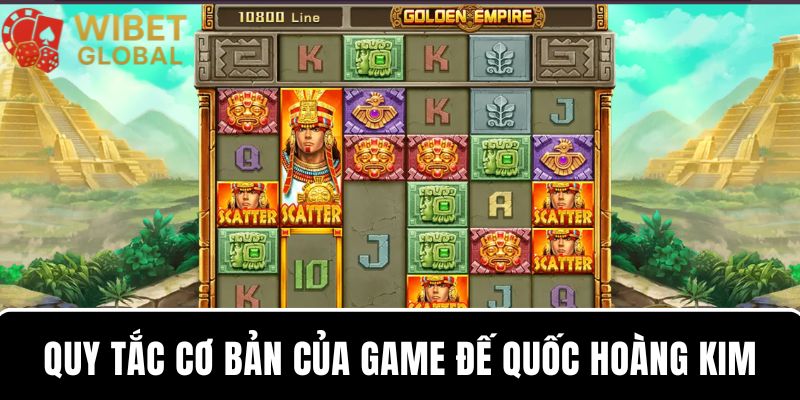 Quy tắc cơ bản của game đổi thưởng Đế Quốc Hoàng Kim