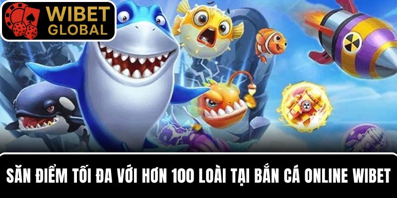 Săn điểm tối đa với hơn 100 loài cá tại bắn cá online WIBET