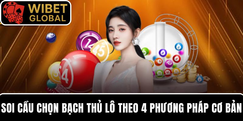 Soi cầu chọn bạch thủ lô hiệu quả theo 4 phương pháp cơ bản