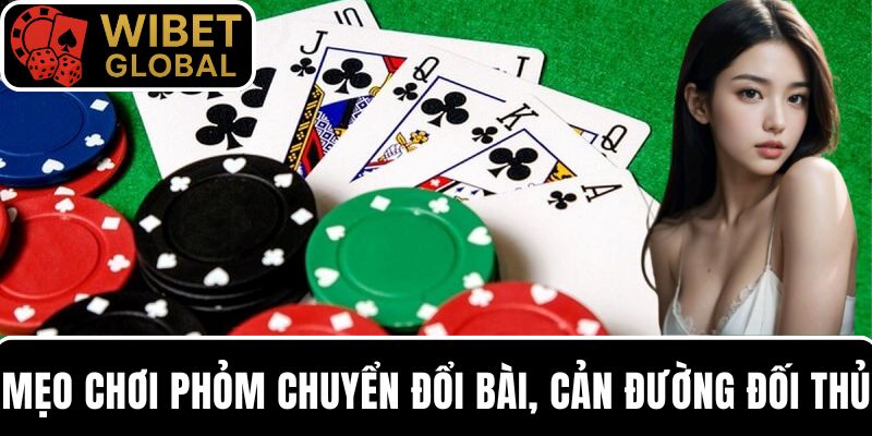 Sử dụng mẹo chơi Phỏm hiệu quả chuyển đổi bài, cản đường đối thủ khéo léo