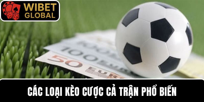 Tìm hiểu các loại kèo cả trận phổ biến hiện nay