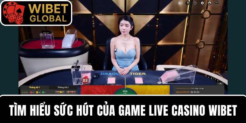Tìm hiểu sức hút đặc biệt của Casino online WIBET