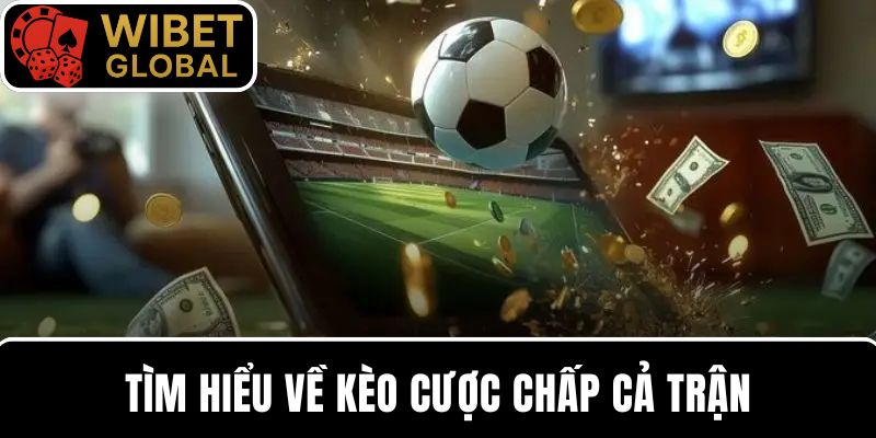 Tìm hiểu về loại kèo cả trận cược chấp 