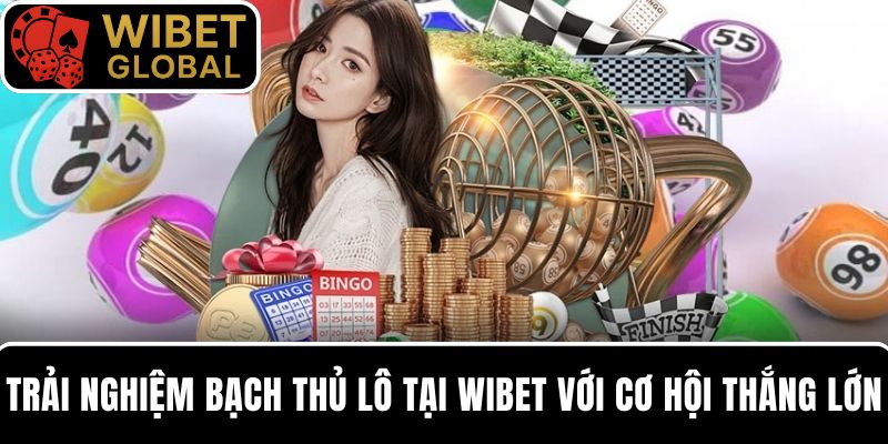 Trải nghiệm bạch thủ lô tại WIBET và mở rộng cơ hội thắng lớn